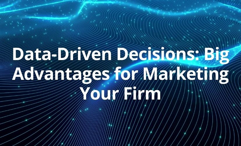 Data-Driven Decisions: Big Advantages for Marketing Your Firm